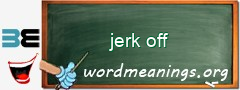 WordMeaning blackboard for jerk off